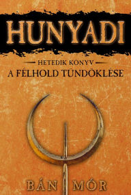 Title: Hunyadi - A félhold tündöklése, Author: Mór Bán