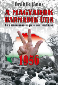 Title: 1956 - A magyarok harmadik útja: Kiút a kommunizmus és a pénzuralom zsákutcájából, Author: János Drábik