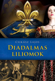 Title: Diadalmas liliomok, Author: Lajos Csikász
