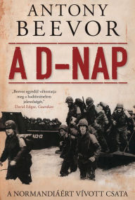 Title: A D-nap: A Normandiáért vívott csata, Author: Antony Beevor