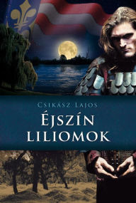 Title: Éjszín liliomok, Author: Lajos Csikász
