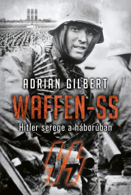 Title: Waffen-SS: Hitler serege a háborúban, Author: Adrian Gilbert