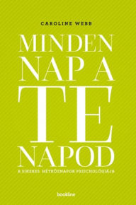 Title: Minden nap a te napod: A sikeres hétköznapok pszichológiája, Author: Caroline Webb