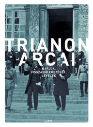Title: Trianon arcai: Naplók, visszaemlékezések, levelek, Author: L. Kunt Gergely