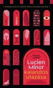 Title: Lucien Minor kalandos utazása, Author: Patrick deWitt