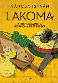Title: Lakoma: A francia konyha legfinomabb ételeibol, Author: István Váncsa