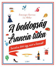 Title: A boldogság francia titka: Szeresd az életet úgy, mint a franciák!, Author: Dominique Barreau