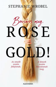 Title: Bocsáss meg, Rose Gold!, Author: Stephanie Wrobel