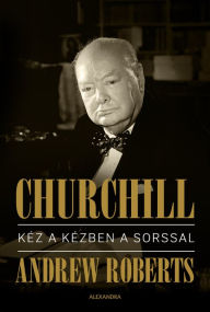 Title: Churchill: Kéz a kézben a sorssal, Author: Andrew Roberts
