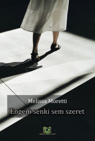 Title: Engem senki sem szeret, Author: Melissa Moretti