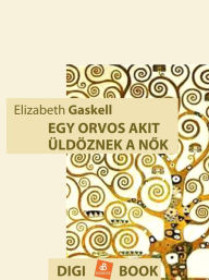 Title: Egy orvos, akit üldöznek a nok, Author: Elizabeth Gaskell