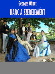 Title: Harc a szerelemért, Author: Georges Ohnet