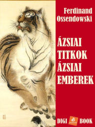 Title: Ázsiai titkok, ázsiai emberek, Author: Ferdinand Ossendowski