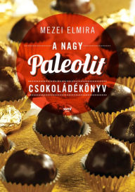 Title: A nagy paleolit csokoládékönyv, Author: Elmira Mezei