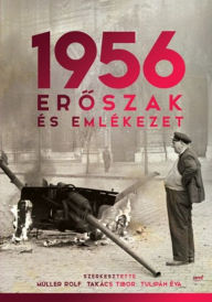 Title: 1956: Eroszak és emlékezet, Author: Müller Rolf
