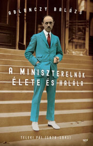 Title: A miniszterelnök élete és halála, Author: Balázs Ablonczy