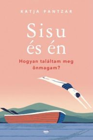 Title: Sisu és én: Hogyan találtam meg önmagam?, Author: Katja Pantzar