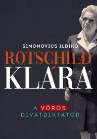Title: Rotschild Klára: A vörös divatdiktátor, Author: Simonovics Ildikó