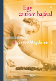 Title: Egy czitrom hajával - Szabó Magda ízei II., Author: Szabó Magda