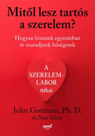 Title: Mitol lesz tartós a szerelem?: Hogyan bízzunk egymásban és maradjunk huségesek, Author: John Gottman