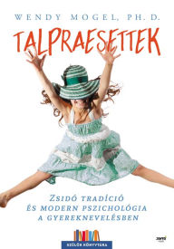 Title: Talpraesettek - Zsidó tradíció és modern pszichológia a gyereknevelésben, Author: Wendy Mogel Ph. D.
