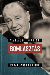 Title: Bomlasztás: Kádár János és a III/III., Author: Gábor Tabajdi