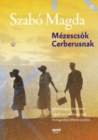 Title: Mézescsók Cerberusnak, Author: Szabó Magda