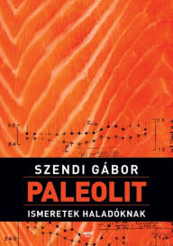 Title: Paleolit ismeretek haladóknak, Author: Gábor Szendi