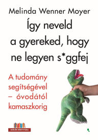 Title: Így neveld a gyereked, hogy ne legyen s*ggfej, Author: Melinda Wenner Moyer