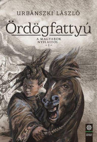 Title: Ördögfattyú: A magyarok nyilaitól 1., Author: Urbánszki László