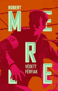 Title: Védett férfiak, Author: Robert Merle