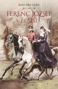 Title: Ferenc József és Sisi, Author: Jean Des Cars