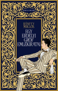 Title: Egy erdélyi gróf emlékiratai, Author: Miklós Bánffy