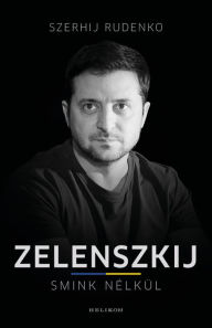 Title: Zelenszkij smink nélkül, Author: Szerhij Rudenko