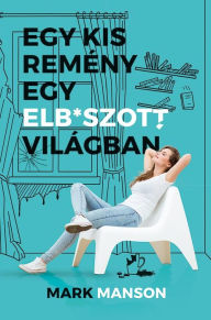 Title: Egy kis remény egy elb*szott világban, Author: Mark Manson