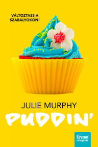 Title: Puddin' - Változtass a szabályokon!, Author: Julie Murphy