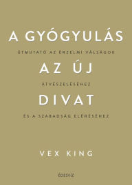 Title: A gyógyulás az új divat: Útmutató az érzelmi válságok átvészeléséhez és a szabadság eléréséhez, Author: Vex King