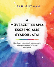 Title: A muvészetterápia esszenciális gyakorlatai, Author: Leah Guzman