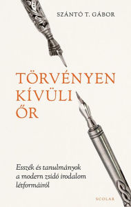 Title: Törvényen kívüli or: Esszék és tanulmányok a modern zsidó irodalom létformáiról, Author: Szántó T. Gábor