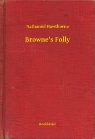 Title: Browne's Folly, Author: Nathaniel Hawthorne
