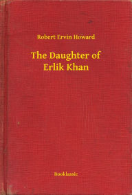 Title: The Daughter of Erlik Khan, Author: Robert E. Howard