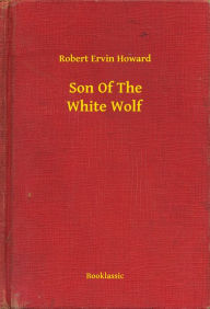 Title: Son Of The White Wolf, Author: Robert E. Howard