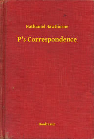 Title: P's Correspondence, Author: Nathaniel Hawthorne
