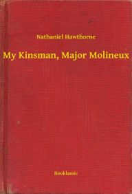 Title: My Kinsman, Major Molineux, Author: Nathaniel Hawthorne