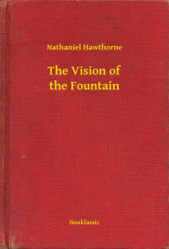 Title: The Vision of the Fountain, Author: Nathaniel Hawthorne
