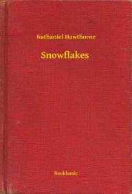 Title: Snowflakes, Author: Nathaniel Hawthorne
