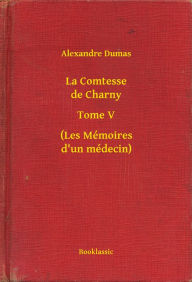 Title: La Comtesse de Charny - Tome V - (Les Mémoires d'un médecin), Author: Alexandre Dumas