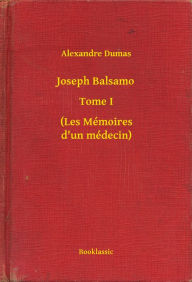 Title: Joseph Balsamo - Tome I - (Les Mémoires d'un médecin), Author: Alexandre Dumas