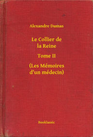 Title: Le Collier de la Reine - Tome II - (Les Mémoires d'un médecin), Author: Alexandre Dumas