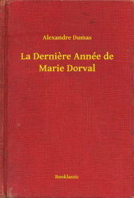 Title: La Dernière Année de Marie Dorval, Author: Alexandre Dumas